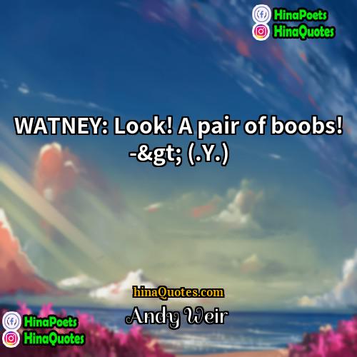 Andy Weir Quotes | WATNEY: Look! A pair of boobs! -&gt;